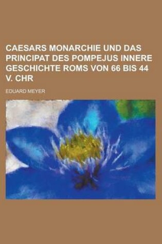 Cover of Caesars Monarchie Und Das Principat Des Pompejus Innere Geschichte ROMs Von 66 Bis 44 V. Chr