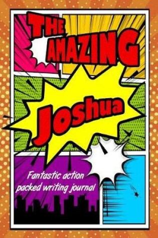 Cover of The Amazing Joshua Fantastic Action Packed Writing Journal