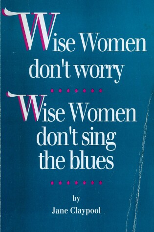 Cover of Wise Women Don't Worry, Wise Women Don't Sing the Blues