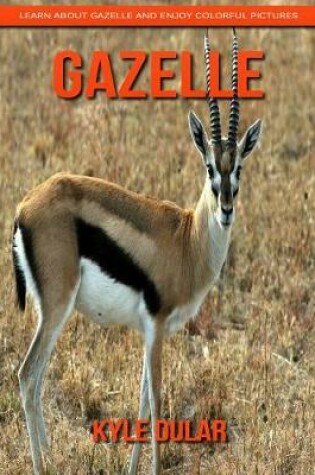 Cover of Gazelle! Learn about Gazelle and Enjoy Colorful Pictures