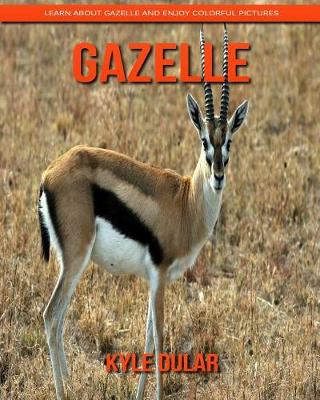 Book cover for Gazelle! Learn about Gazelle and Enjoy Colorful Pictures