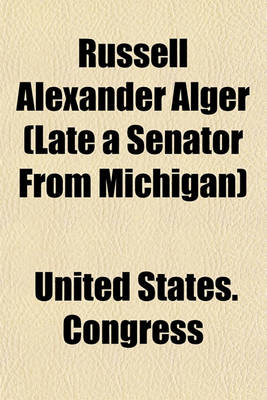 Book cover for Russell Alexander Alger (Late a Senator from Michigan)