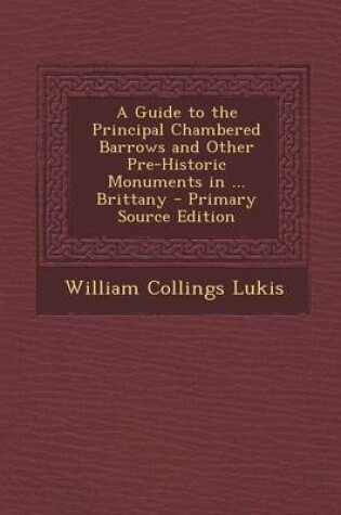 Cover of A Guide to the Principal Chambered Barrows and Other Pre-Historic Monuments in ... Brittany