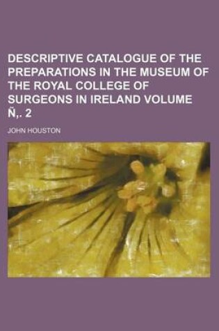 Cover of Descriptive Catalogue of the Preparations in the Museum of the Royal College of Surgeons in Ireland Volume N . 2