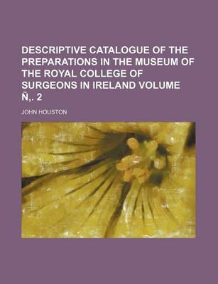 Book cover for Descriptive Catalogue of the Preparations in the Museum of the Royal College of Surgeons in Ireland Volume N . 2