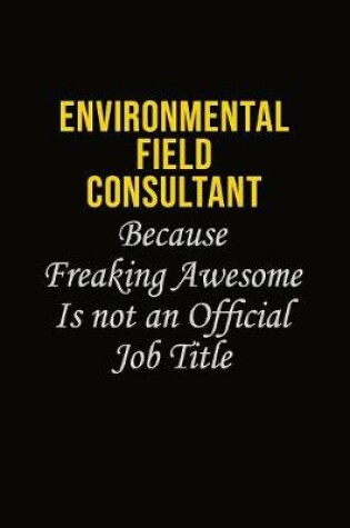 Cover of Environmental Field Consultant Because Freaking Awesome Is Not An Official Job Title
