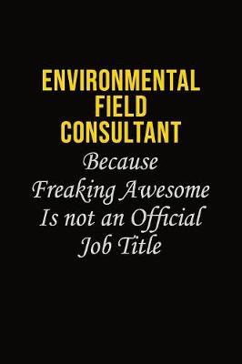Book cover for Environmental Field Consultant Because Freaking Awesome Is Not An Official Job Title
