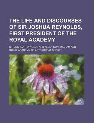 Book cover for The Life and Discourses of Sir Joshua Reynolds, First President of the Royal Academy