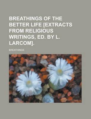 Book cover for Breathings of the Better Life [Extracts from Religious Writings, Ed. by L. Larcom].