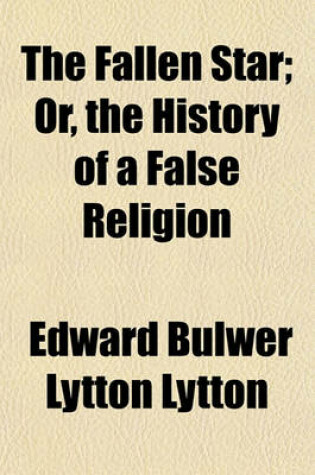 Cover of The Fallen Star; Or, the History of a False Religion