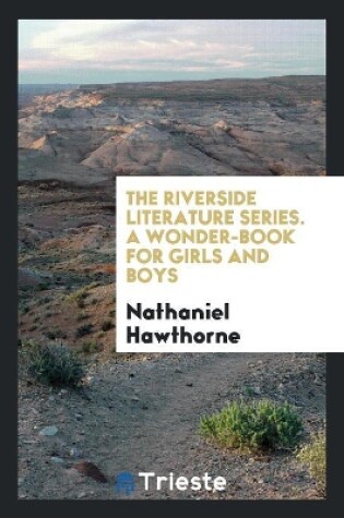 Cover of The Riverside Literature Series. a Wonder-Book for Girls and Boys