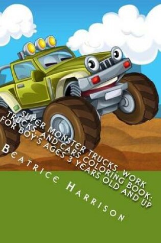 Cover of Super Monster Trucks, Work Trucks, and Cars Coloring Book