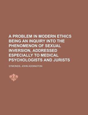 Book cover for A Problem in Modern Ethics Being an Inquiry Into the Phenomenon of Sexual Inversion, Addressed Especially to Medical Psychologists and Jurists