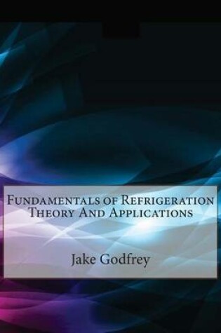 Cover of Fundamentals of Refrigeration Theory and Applications