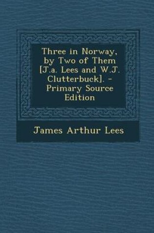 Cover of Three in Norway, by Two of Them [J.A. Lees and W.J. Clutterbuck]. - Primary Source Edition