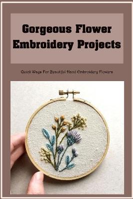 Book cover for Gorgeous Flower Embroidery Projects