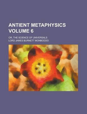 Book cover for Antient Metaphysics; Or, the Science of Universals Volume 6