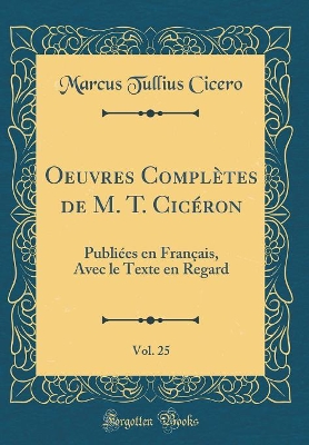 Book cover for Oeuvres Complètes de M. T. Cicéron, Vol. 25