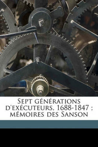 Cover of Sept Generations D'Executeurs, 1688-1847; Memoires Des Sanson Volume 5