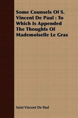 Cover of Some Counsels of S. Vincent de Paul: To Which Is Appended the Thoughts of Mademoiselle Le Gras