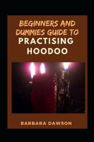Cover of Beginners And Dummies Guide To Practice Hoodoo