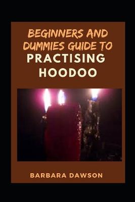 Book cover for Beginners And Dummies Guide To Practice Hoodoo