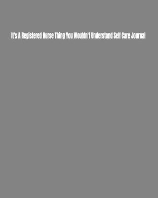 Cover of It's A Registered Nurse Thing You Wouldn't Understand Self Care Journal