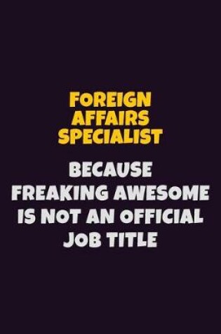 Cover of Foreign Affairs Specialist, Because Freaking Awesome Is Not An Official Job Title