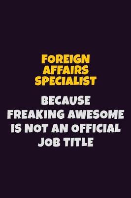 Book cover for Foreign Affairs Specialist, Because Freaking Awesome Is Not An Official Job Title