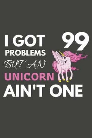 Cover of I Got 99 Problems But An Unicorn Ain't One
