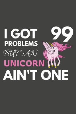 Book cover for I Got 99 Problems But An Unicorn Ain't One