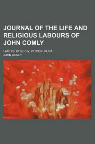 Cover of Journal of the Life and Religious Labours of John Comly; Late of Byberry, Pennsylvania