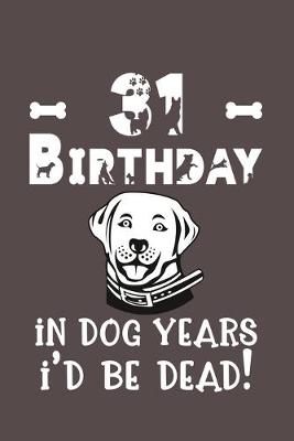 Book cover for 31 Birthday - In Dog Years I'd Be Dead!