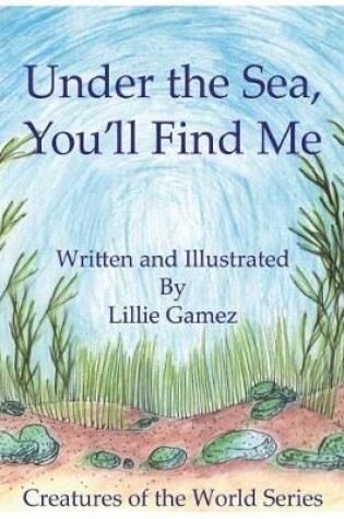 Cover of Under the Sea, You'll Find Me!