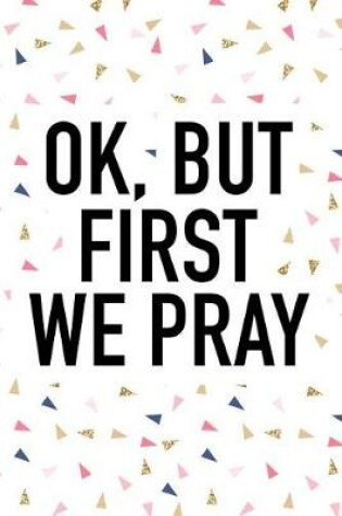 Cover of Ok But First We Pray