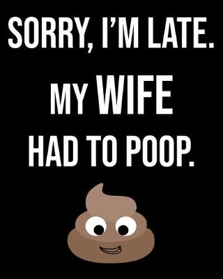 Book cover for Sorry I'm Late My Wife Had To Poop