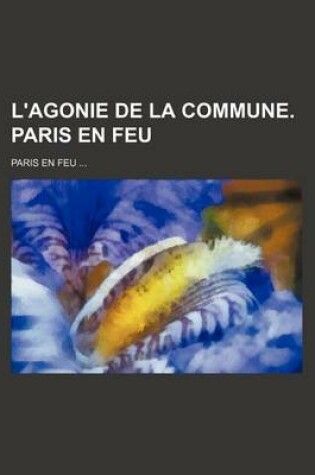 Cover of L'Agonie de La Commune. Paris En Feu; Paris En Feu