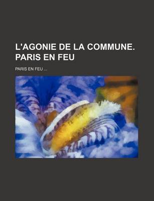 Book cover for L'Agonie de La Commune. Paris En Feu; Paris En Feu