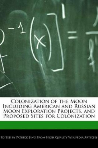 Cover of Colonization of the Moon Including American and Russian Moon Exploration Projects, and Proposed Sites for Colonization