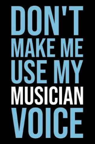 Cover of Don't Make Me Use My Musician Voice