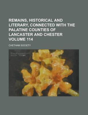 Book cover for Remains, Historical and Literary, Connected with the Palatine Counties of Lancaster and Chester Volume 114