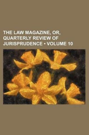 Cover of The Law Magazine, Or, Quarterly Review of Jurisprudence (Volume 10)