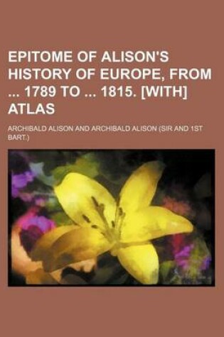 Cover of Epitome of Alison's History of Europe, from 1789 to 1815. [With] Atlas