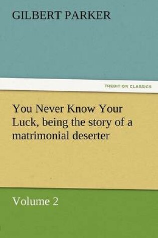 Cover of You Never Know Your Luck, Being the Story of a Matrimonial Deserter. Volume 2.