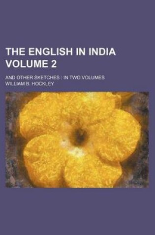 Cover of The English in India Volume 2; And Other Sketches in Two Volumes