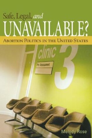 Cover of Safe, Legal, and Unavailable? Abortion Politics in the United States