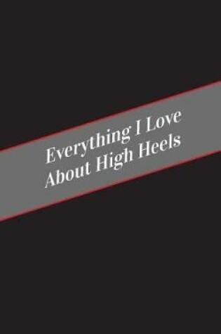 Cover of Everything I Love About High Heels