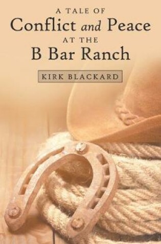 Cover of A Tale of Conflict and Peace at the B Bar Ranch