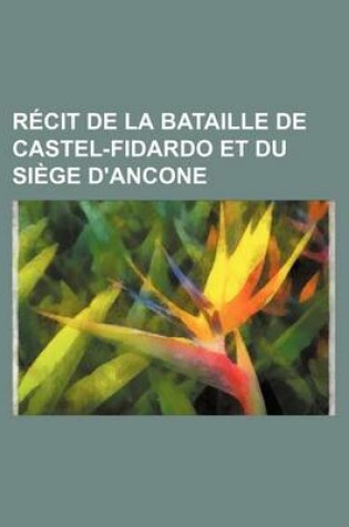 Cover of Recit de La Bataille de Castel-Fidardo Et Du Siege D'Ancone