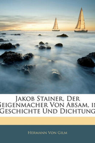 Cover of Jakob Stainer, Der Geigenmacher Von Absam, in Geschichte Und Dichtung